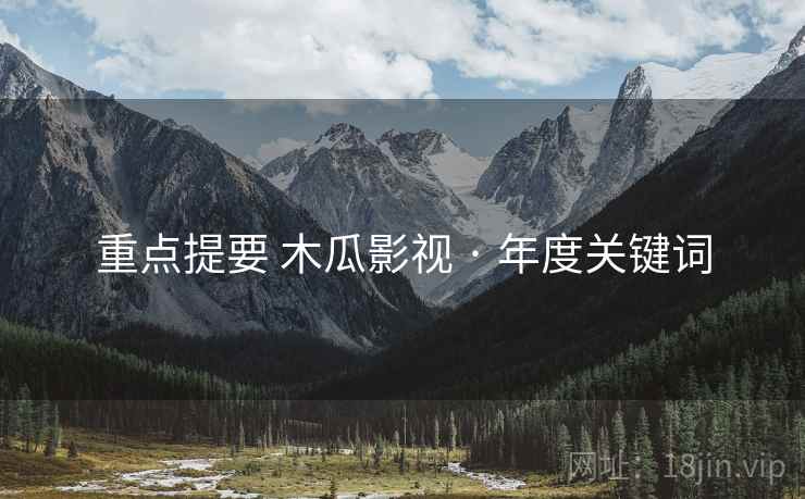 重点提要 木瓜影视 · 年度关键词