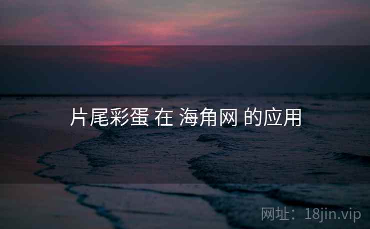 片尾彩蛋 在 海角网 的应用