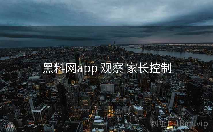 黑料网app 观察 家长控制
