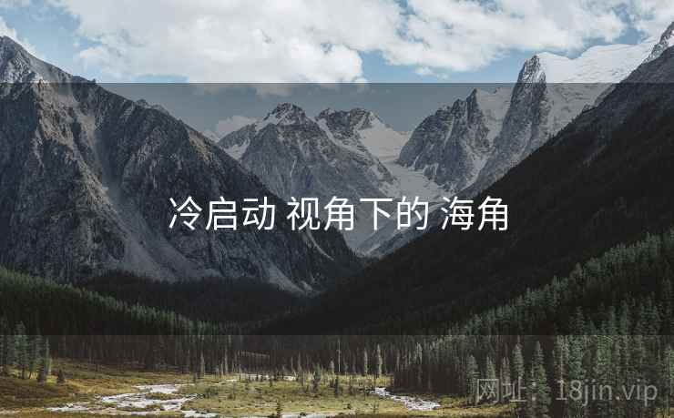 冷启动 视角下的 海角