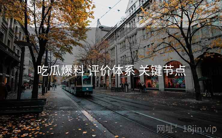 吃瓜爆料 评价体系 关键节点