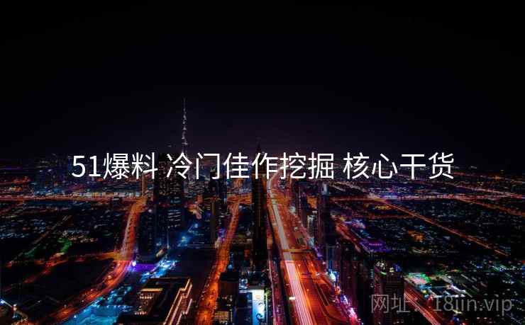 51爆料 冷门佳作挖掘 核心干货