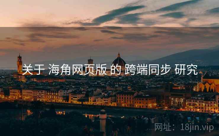 关于 海角网页版 的 跨端同步 研究
