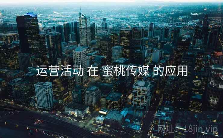 运营活动 在 蜜桃传媒 的应用