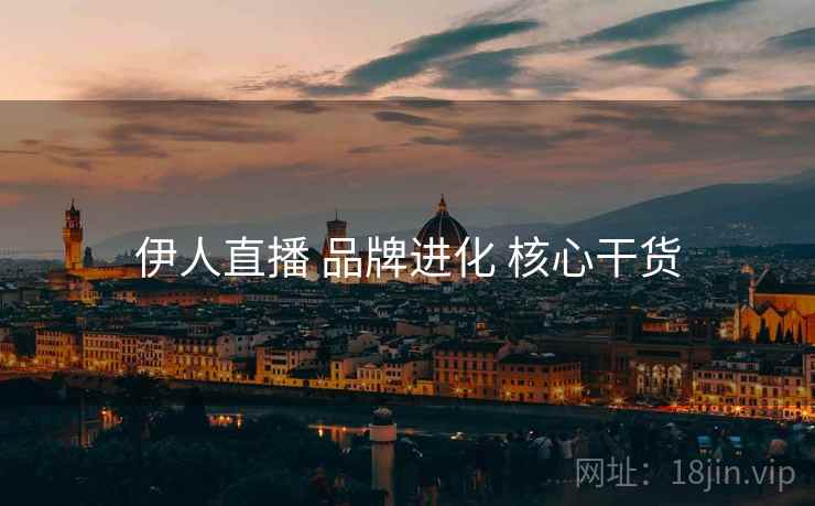伊人直播 品牌进化 核心干货