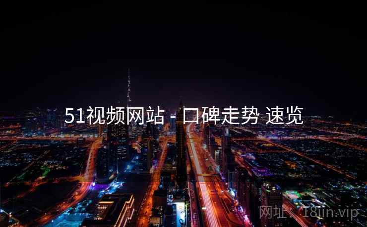 51视频网站 - 口碑走势 速览