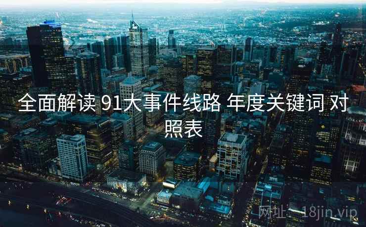 全面解读 91大事件线路 年度关键词 对照表