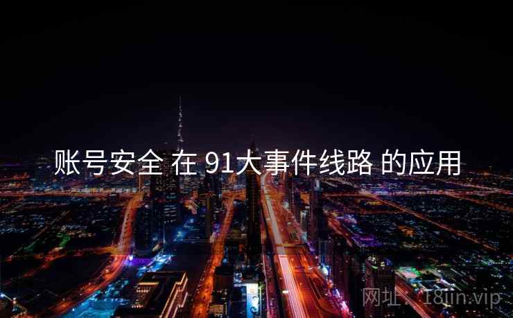 账号安全 在 91大事件线路 的应用